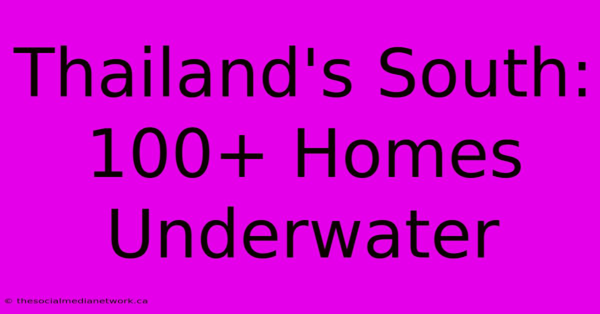 Thailand's South: 100+ Homes Underwater