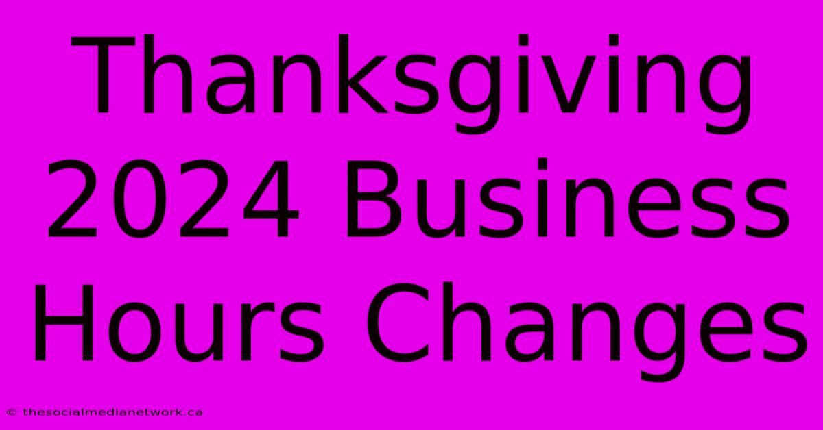 Thanksgiving 2024 Business Hours Changes