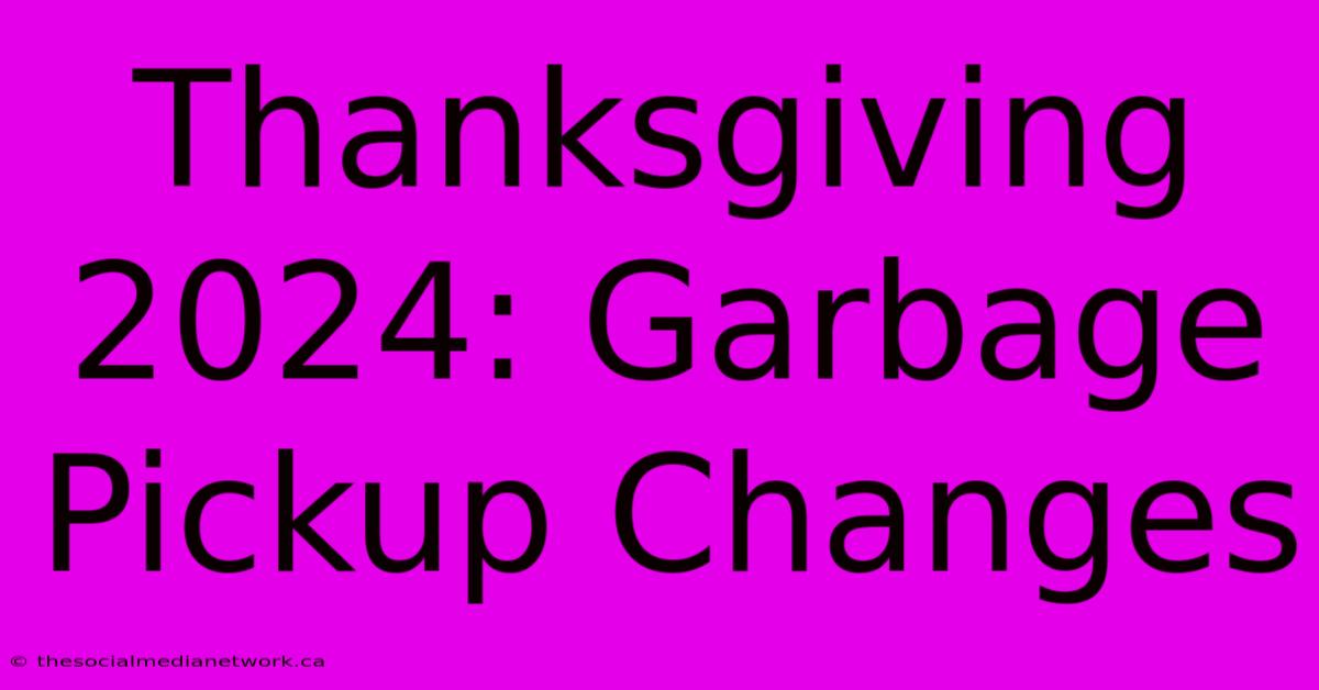 Thanksgiving 2024: Garbage Pickup Changes