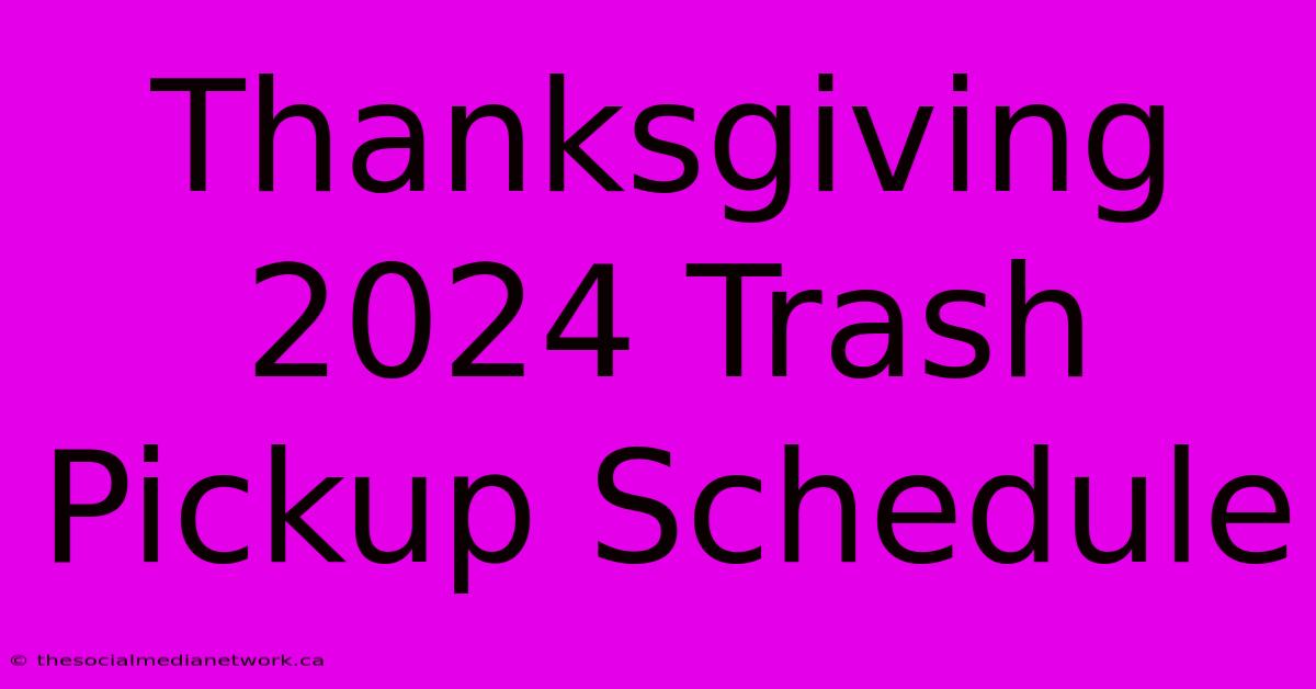 Thanksgiving 2024 Trash Pickup Schedule