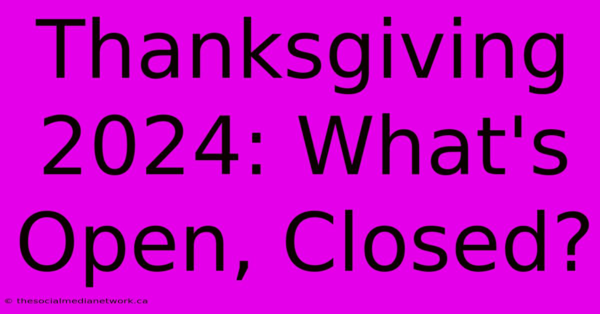 Thanksgiving 2024: What's Open, Closed?