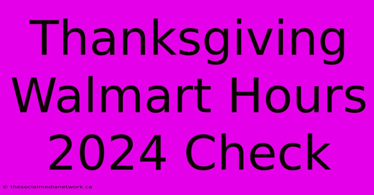 Thanksgiving Walmart Hours 2024 Check