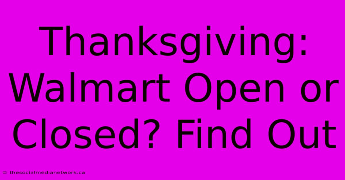 Thanksgiving: Walmart Open Or Closed? Find Out