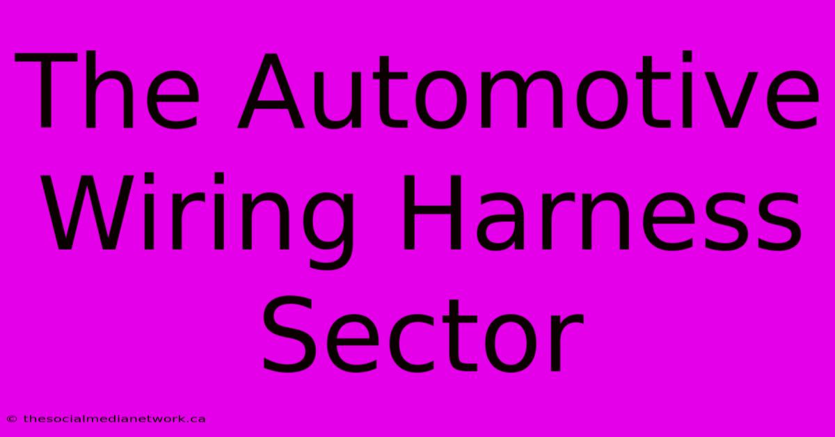 The Automotive Wiring Harness Sector