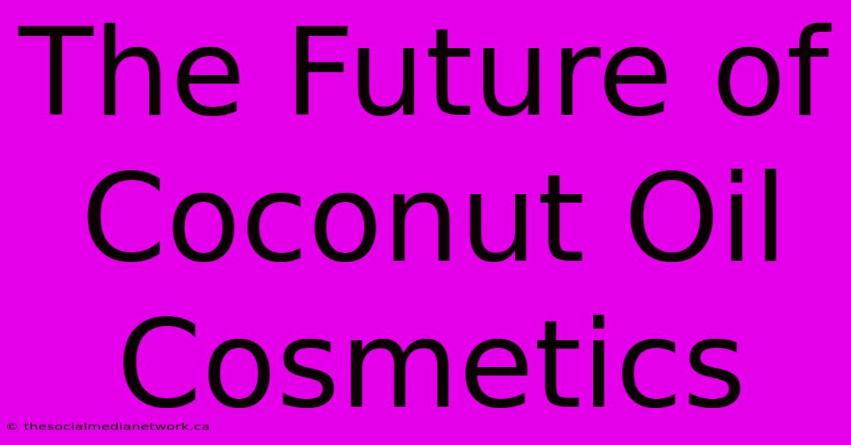 The Future Of Coconut Oil Cosmetics