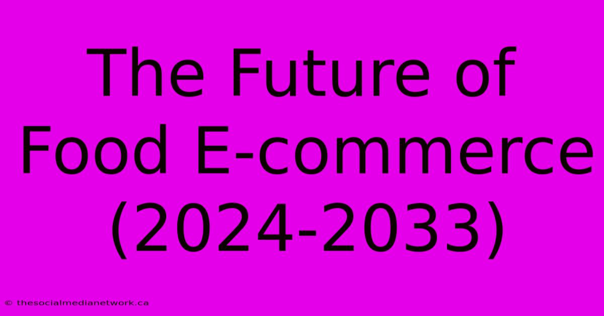 The Future Of Food E-commerce (2024-2033)