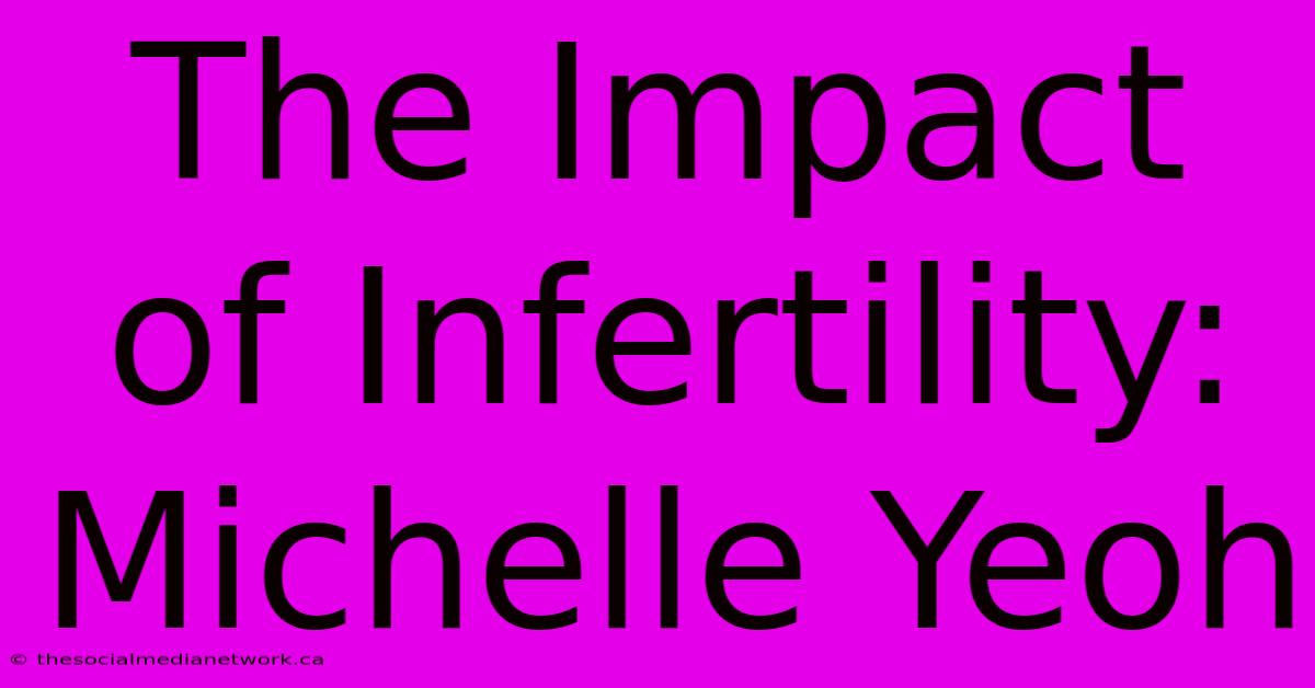 The Impact Of Infertility: Michelle Yeoh