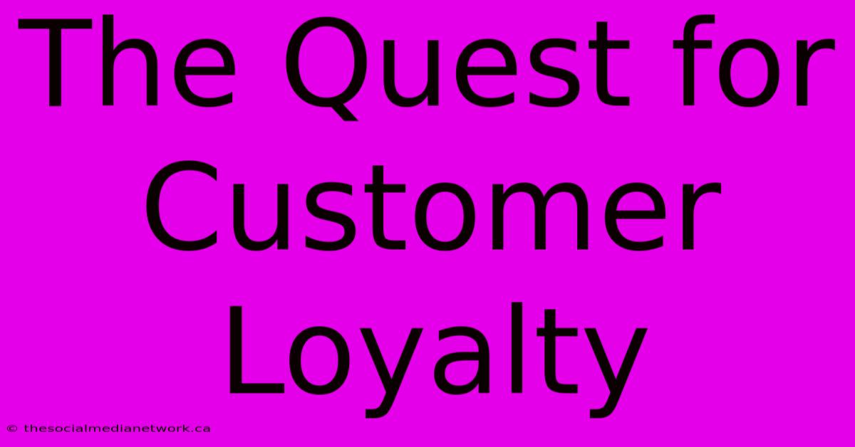 The Quest For Customer Loyalty