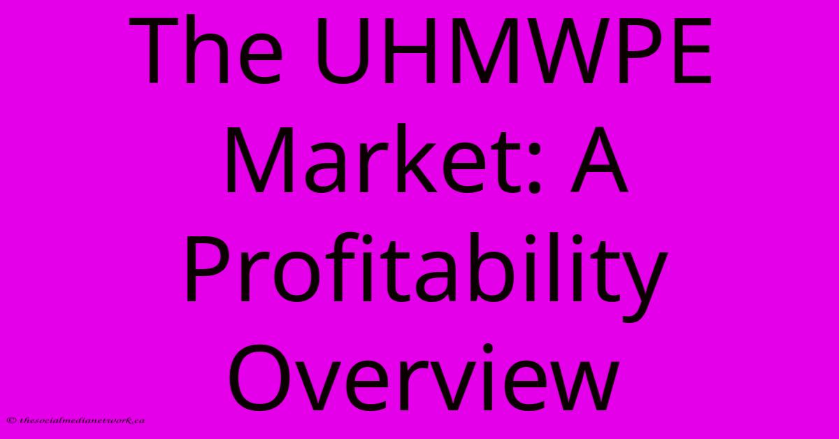 The UHMWPE Market: A Profitability Overview The UHMWPE Market: A Profitability Overview