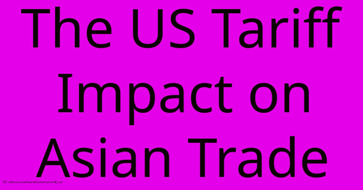 The US Tariff Impact On Asian Trade