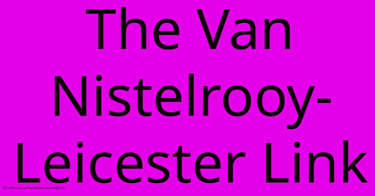 The Van Nistelrooy-Leicester Link