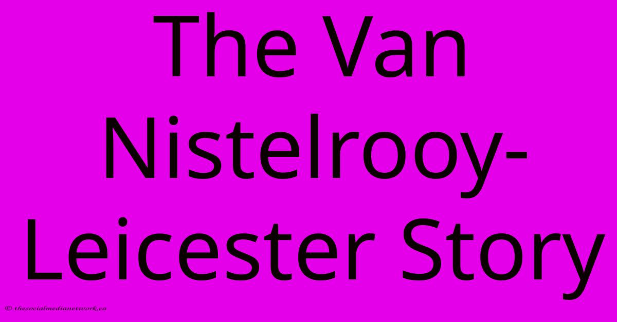 The Van Nistelrooy-Leicester Story