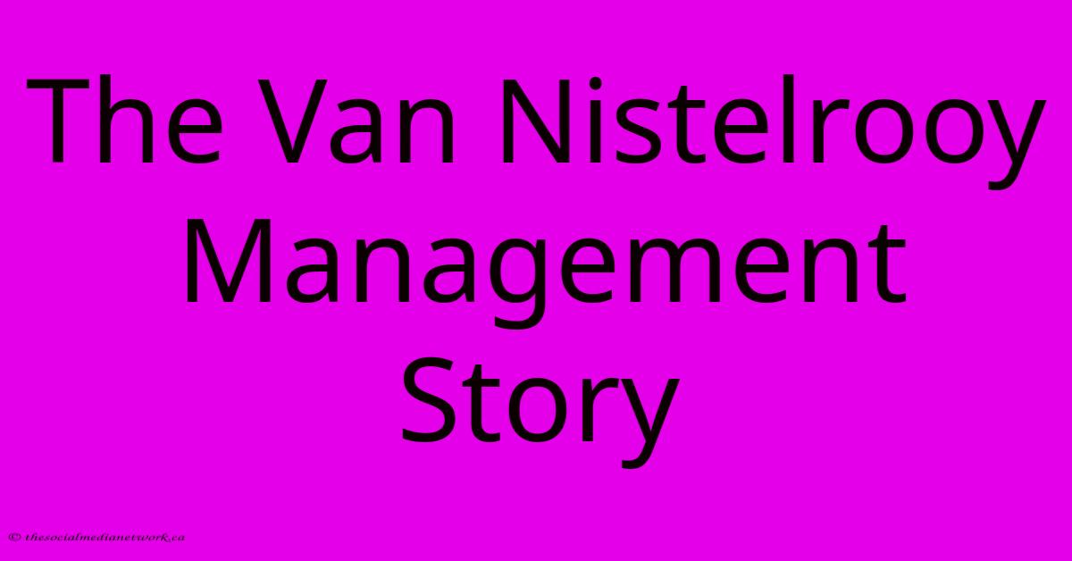 The Van Nistelrooy Management Story