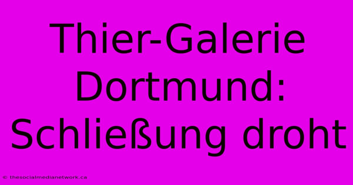 Thier-Galerie Dortmund: Schließung Droht