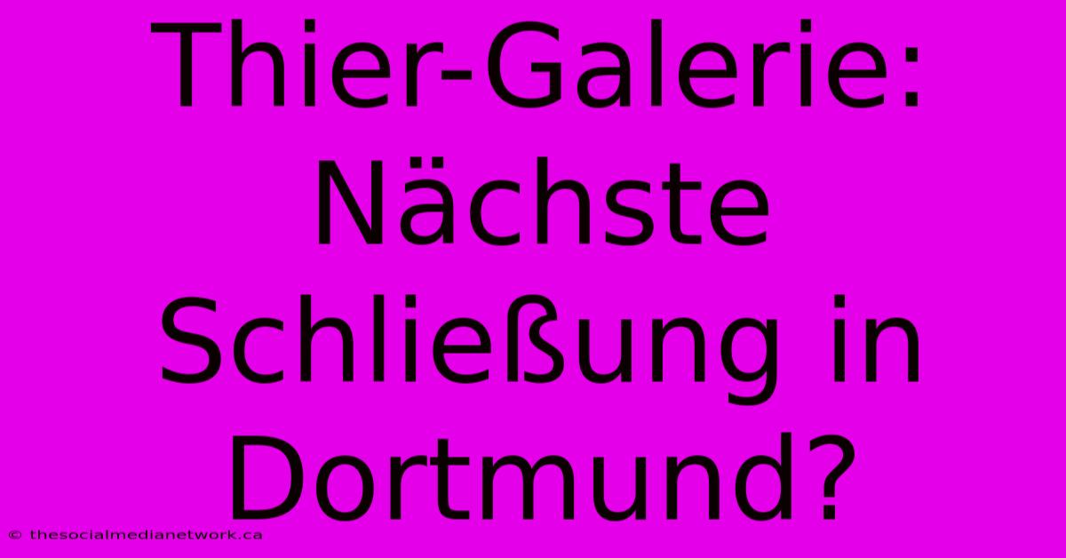 Thier-Galerie: Nächste Schließung In Dortmund?