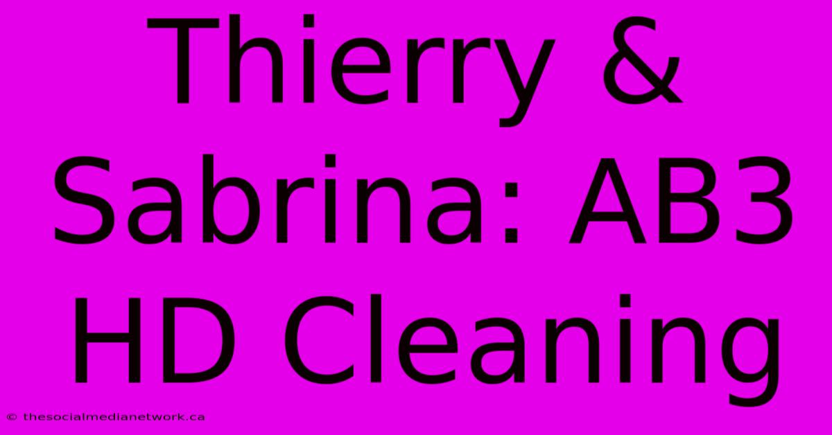 Thierry & Sabrina: AB3 HD Cleaning