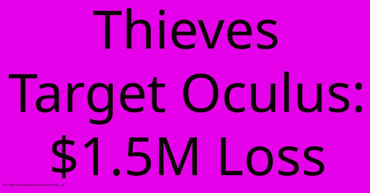 Thieves Target Oculus: $1.5M Loss Thieves Target Oculus: $1.5M Loss