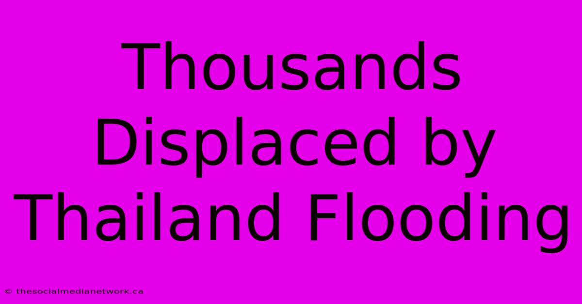 Thousands Displaced By Thailand Flooding