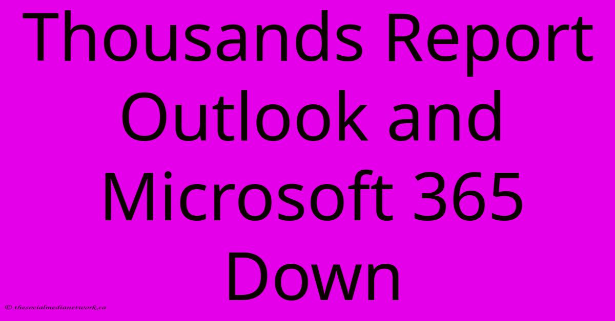 Thousands Report Outlook And Microsoft 365 Down Thousands Report Outlook And Microsoft 365 Down