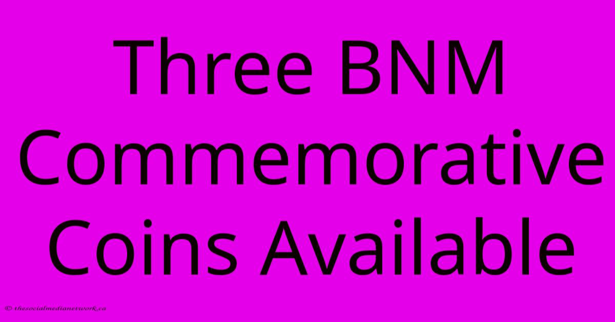 Three BNM Commemorative Coins Available