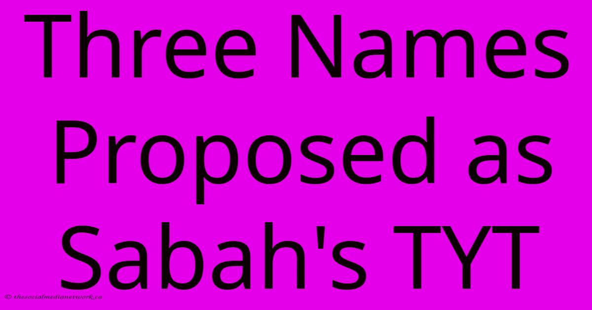 Three Names Proposed As Sabah's TYT Three Names Proposed As Sabah's TYT