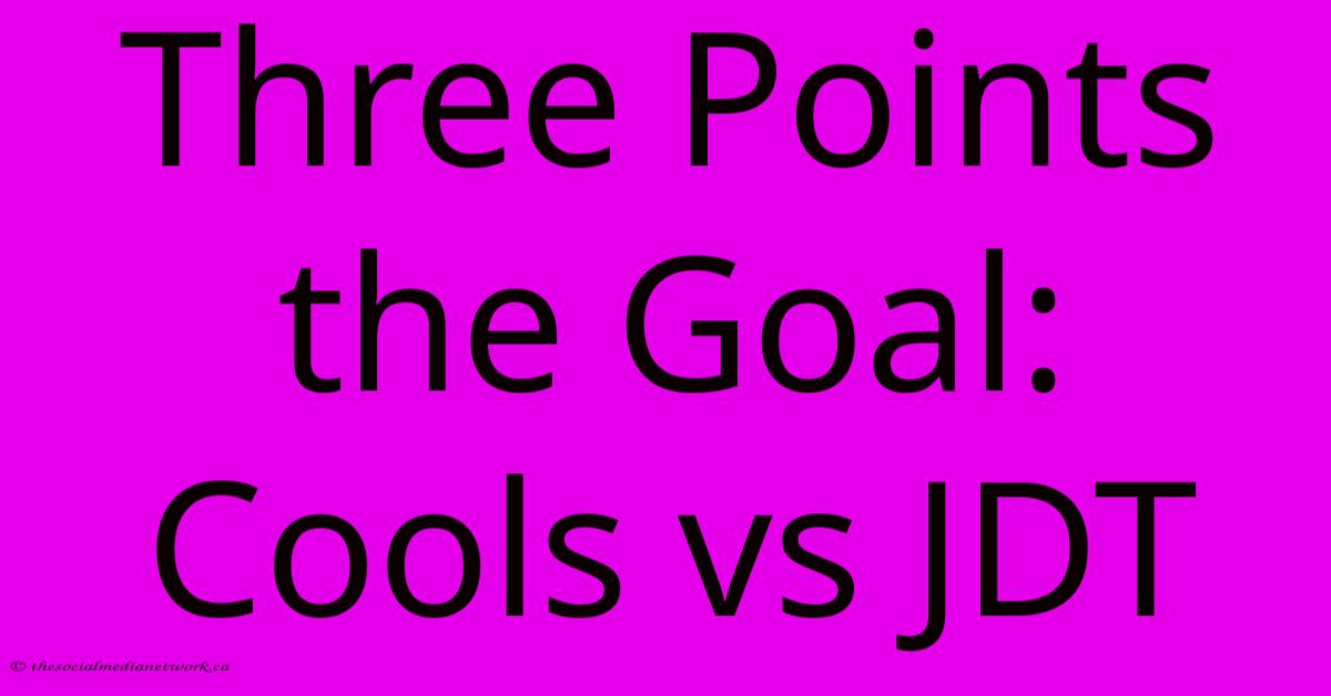 Three Points The Goal: Cools Vs JDT