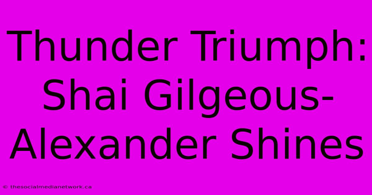 Thunder Triumph: Shai Gilgeous-Alexander Shines