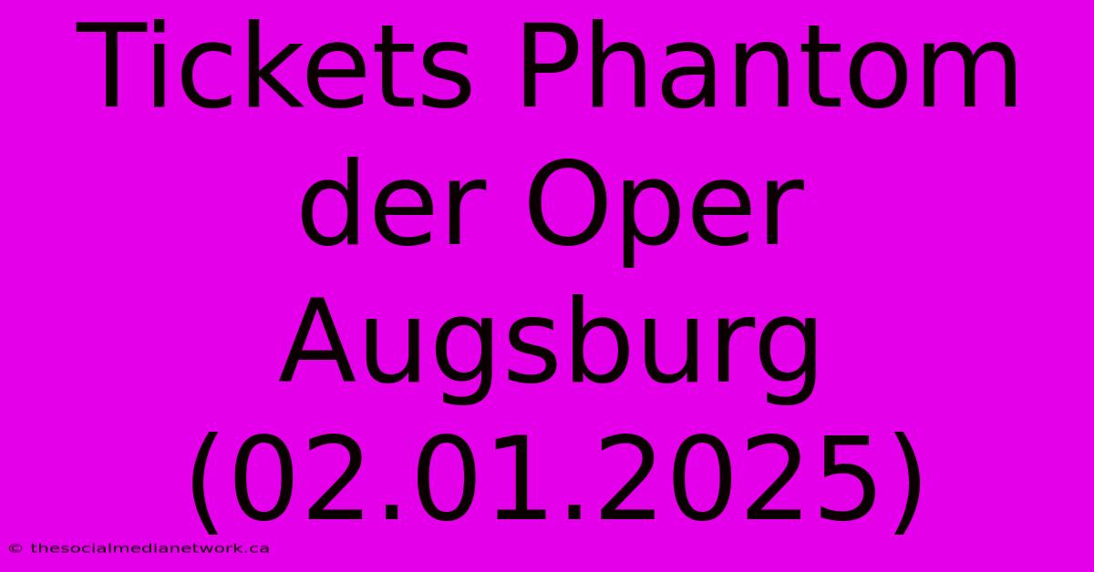 Tickets Phantom Der Oper Augsburg (02.01.2025)