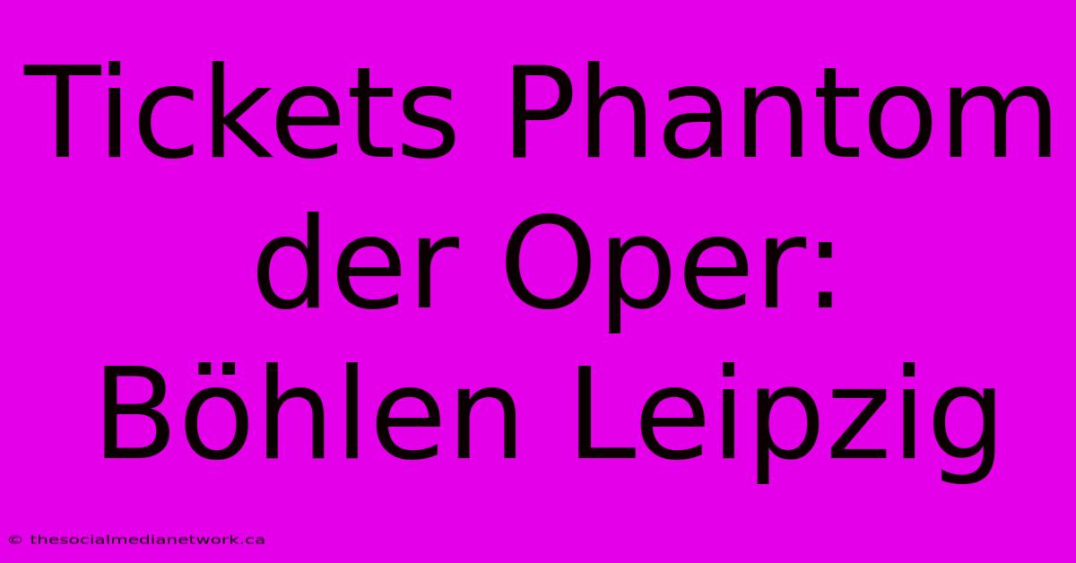 Tickets Phantom Der Oper: Böhlen Leipzig