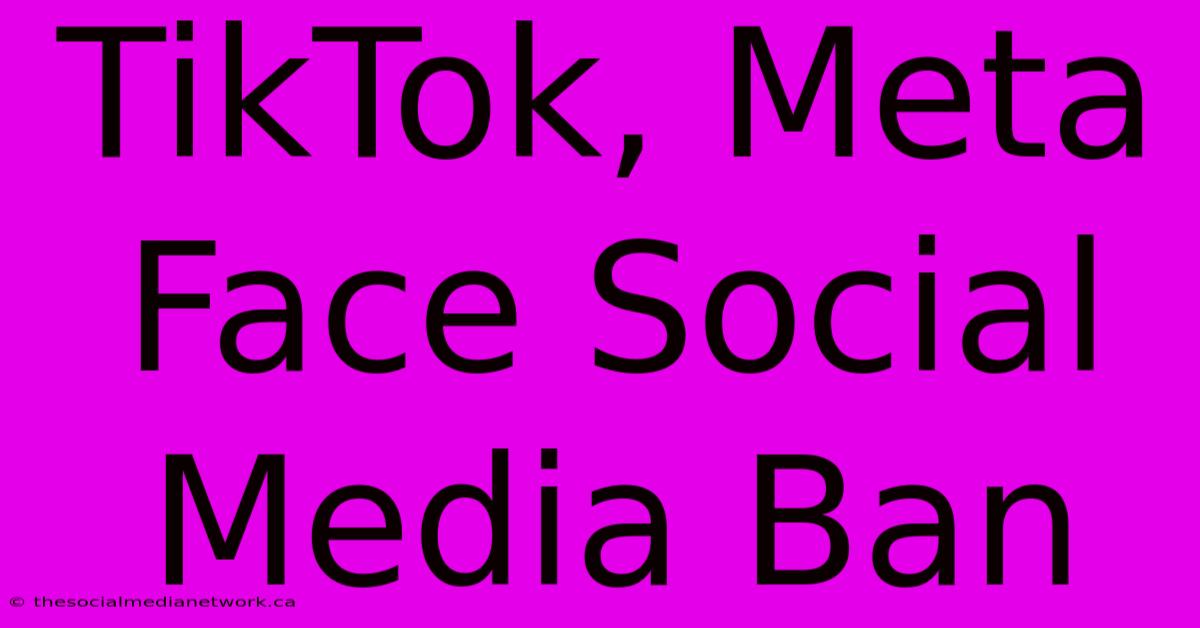 TikTok, Meta Face Social Media Ban