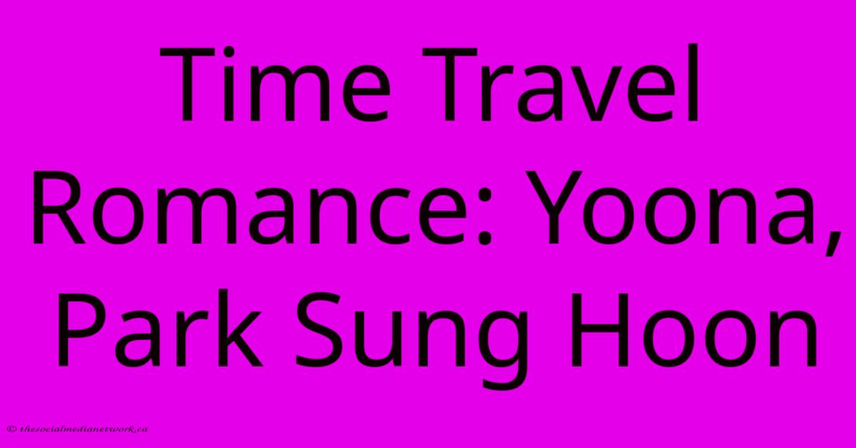 Time Travel Romance: Yoona, Park Sung Hoon