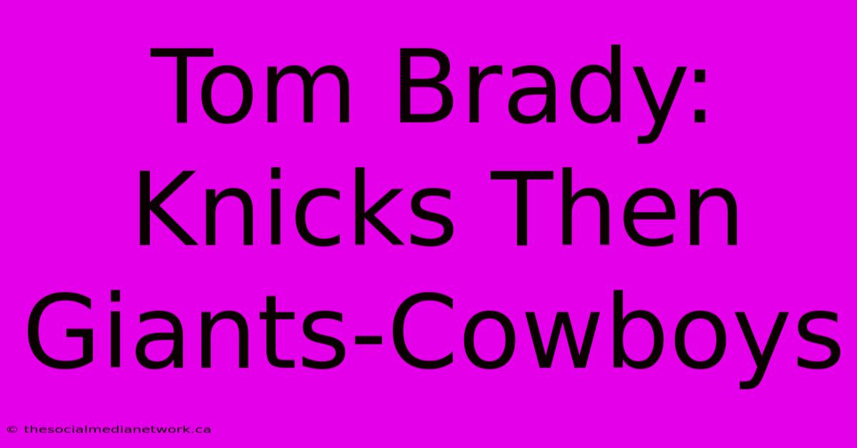 Tom Brady: Knicks Then Giants-Cowboys