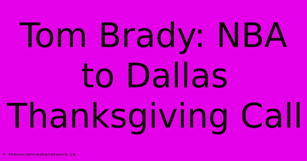 Tom Brady: NBA To Dallas Thanksgiving Call