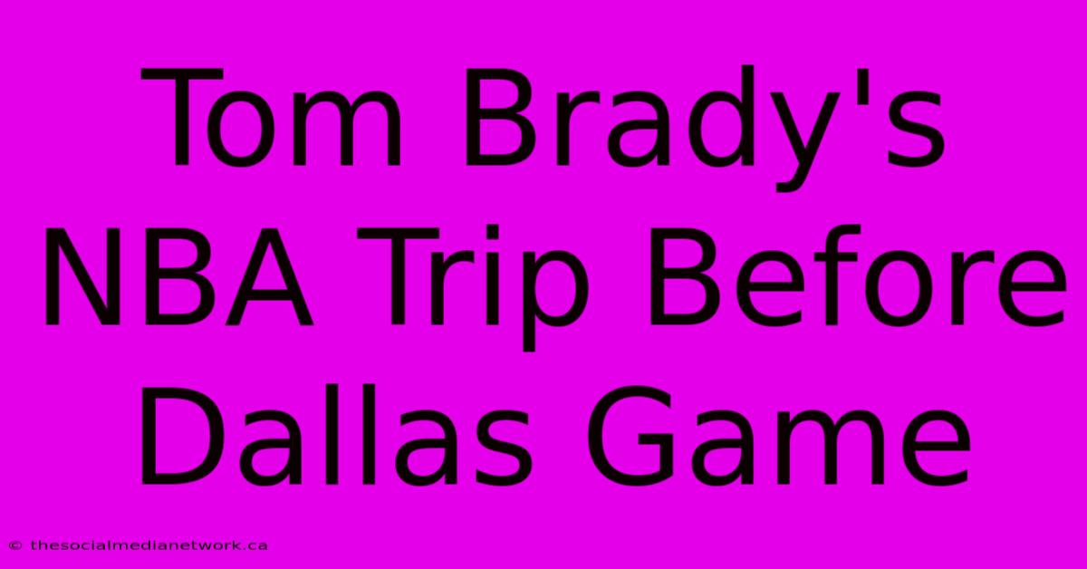 Tom Brady's NBA Trip Before Dallas Game