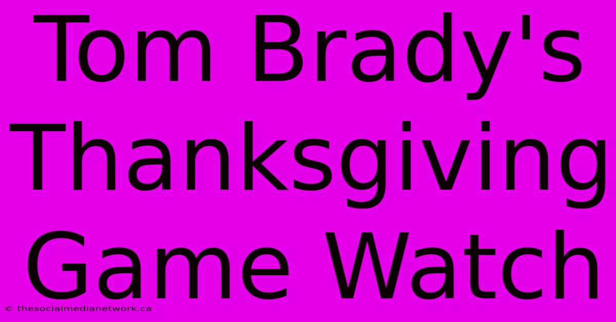 Tom Brady's Thanksgiving Game Watch