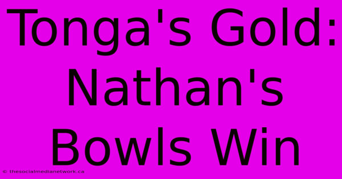 Tonga's Gold: Nathan's Bowls Win