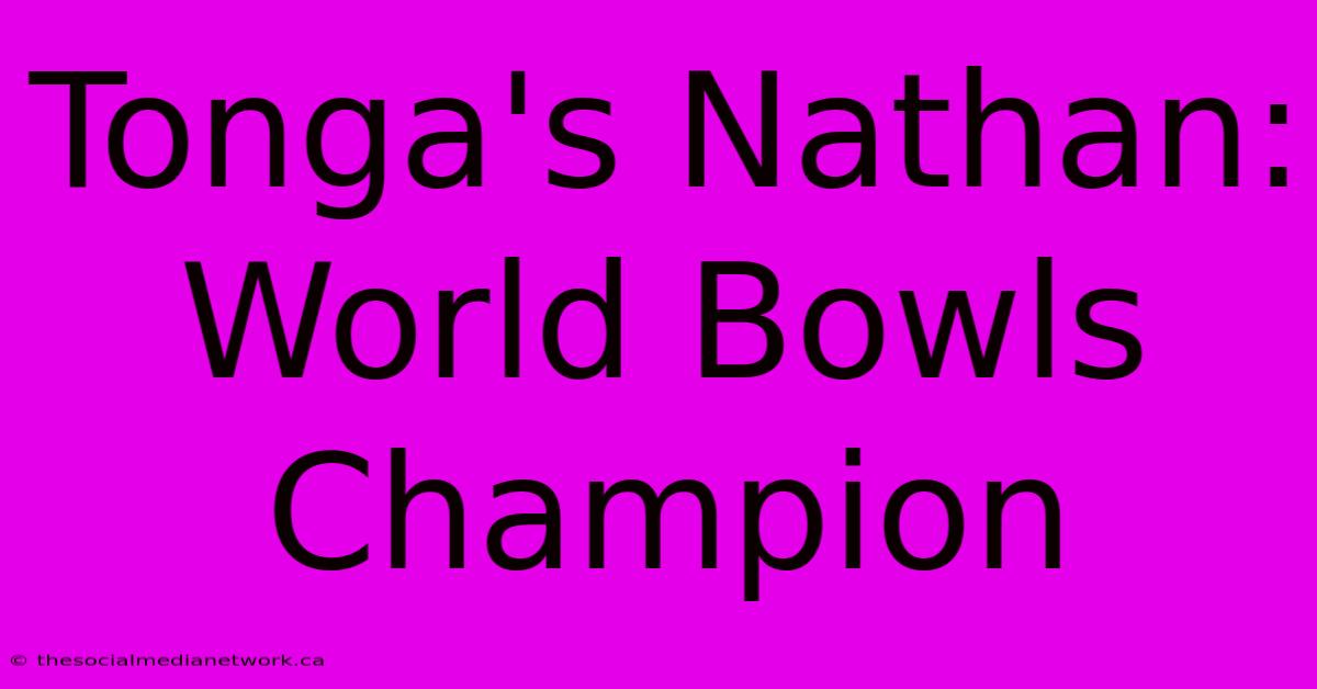 Tonga's Nathan: World Bowls Champion