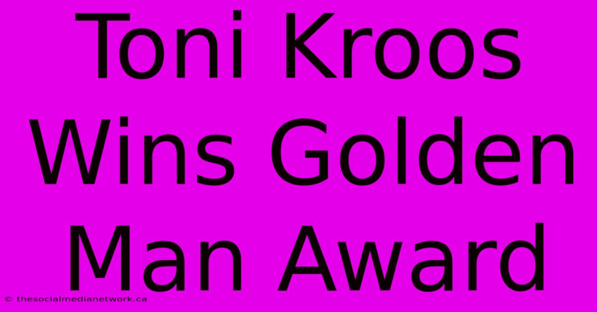 Toni Kroos Wins Golden Man Award