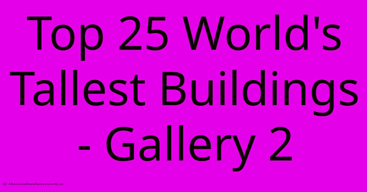 Top 25 World's Tallest Buildings - Gallery 2