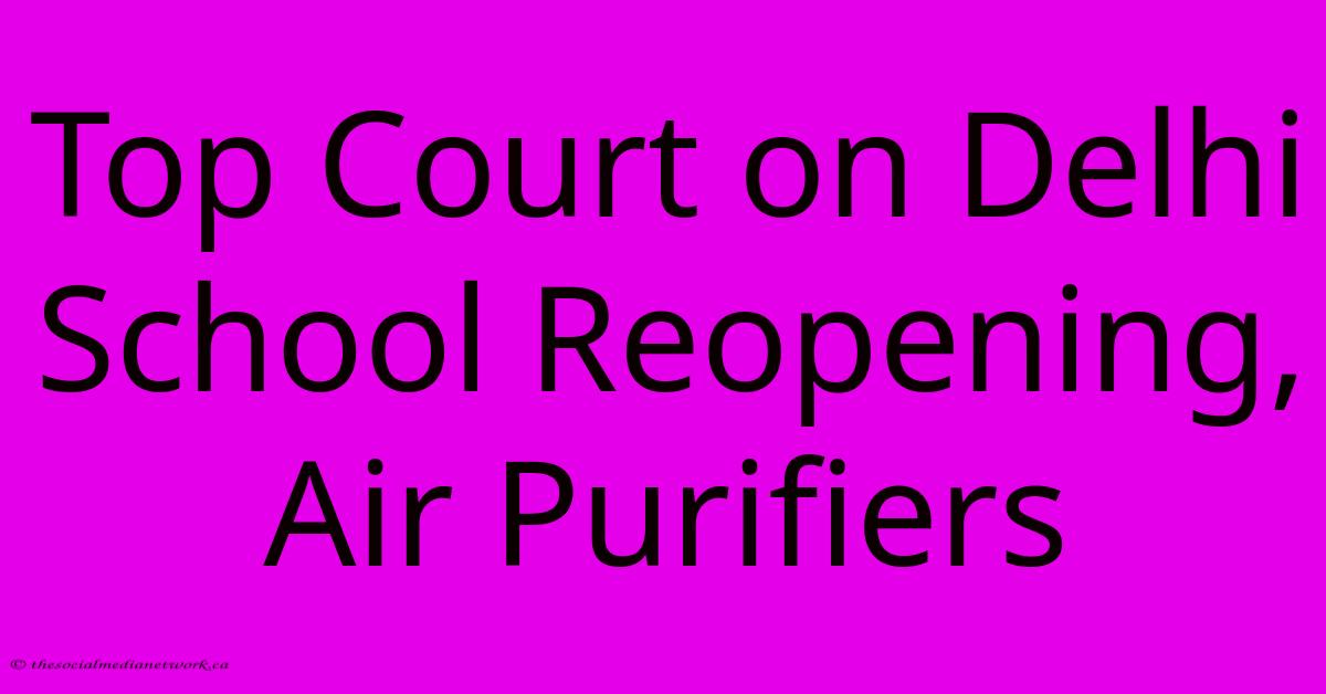 Top Court On Delhi School Reopening, Air Purifiers Top Court On Delhi School Reopening, Air Purifiers