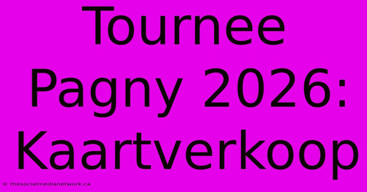 Tournee Pagny 2026:  Kaartverkoop