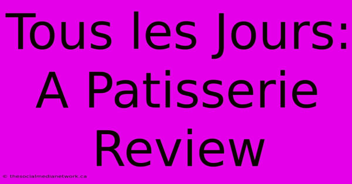 Tous Les Jours: A Patisserie Review