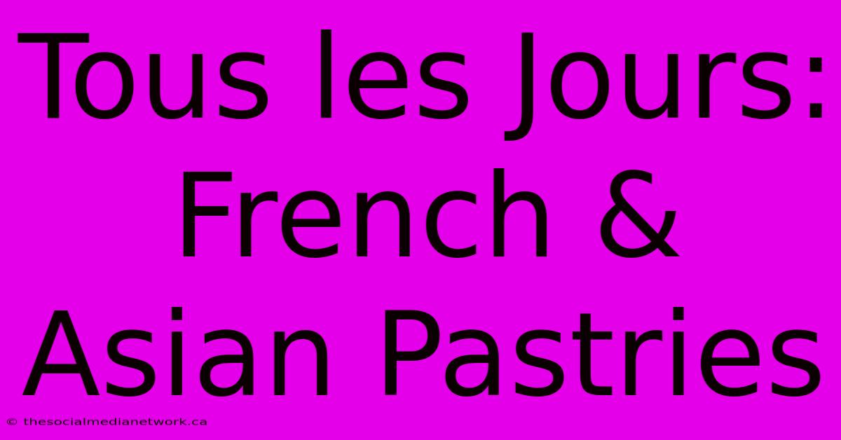 Tous Les Jours: French & Asian Pastries