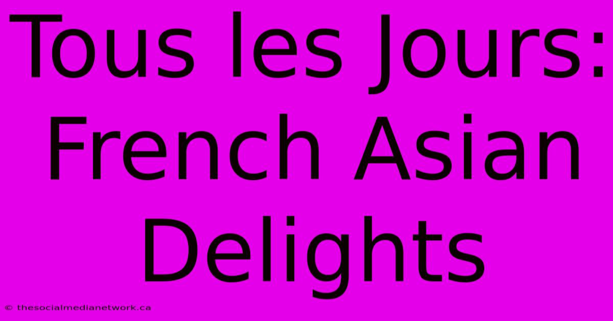 Tous Les Jours: French Asian Delights