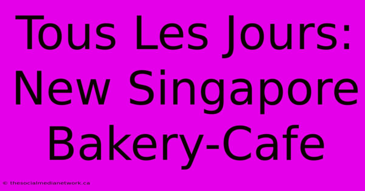 Tous Les Jours: New Singapore Bakery-Cafe