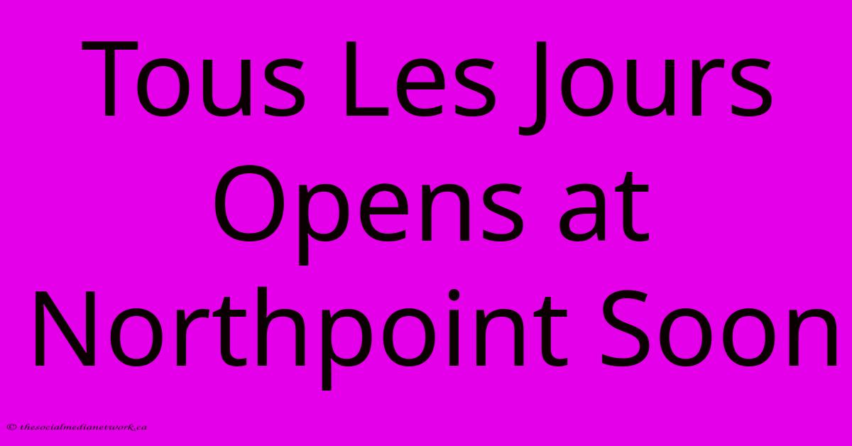 Tous Les Jours Opens At Northpoint Soon