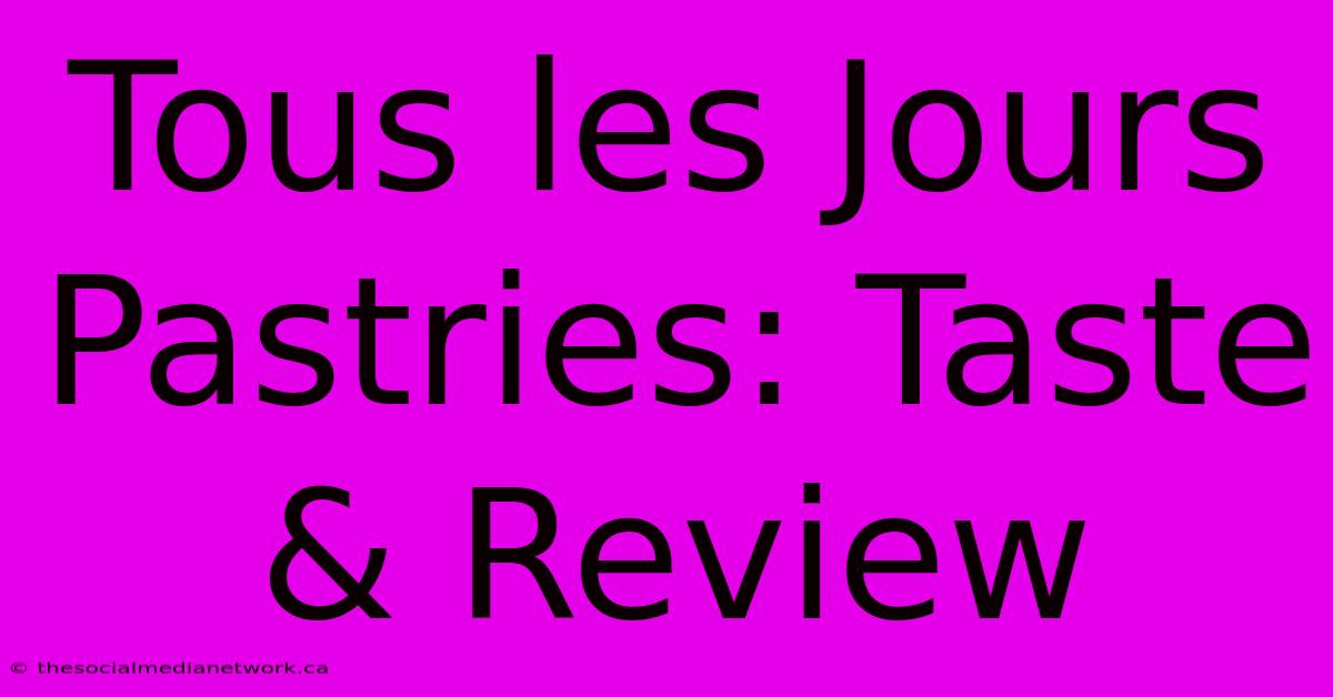 Tous Les Jours Pastries: Taste & Review