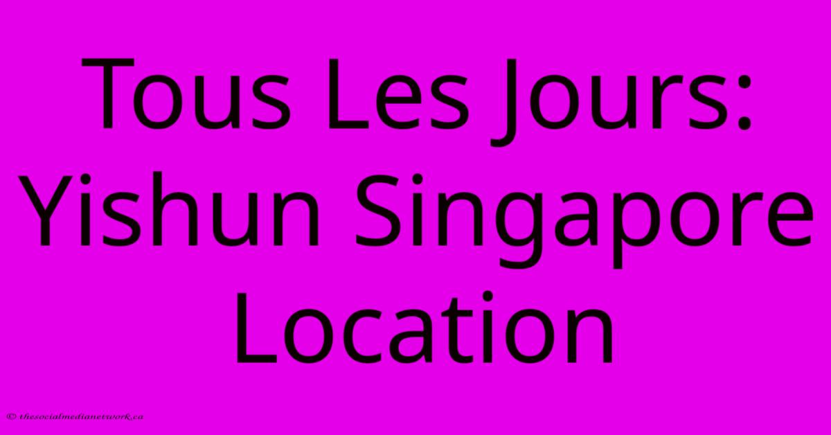 Tous Les Jours:  Yishun Singapore Location