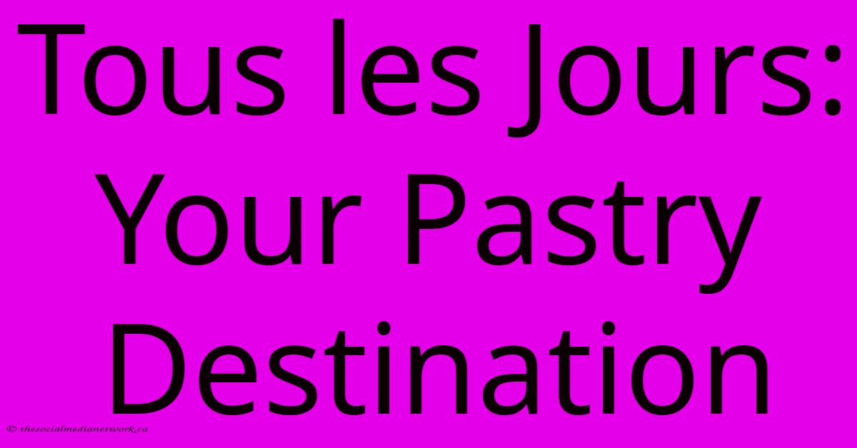 Tous Les Jours: Your Pastry Destination