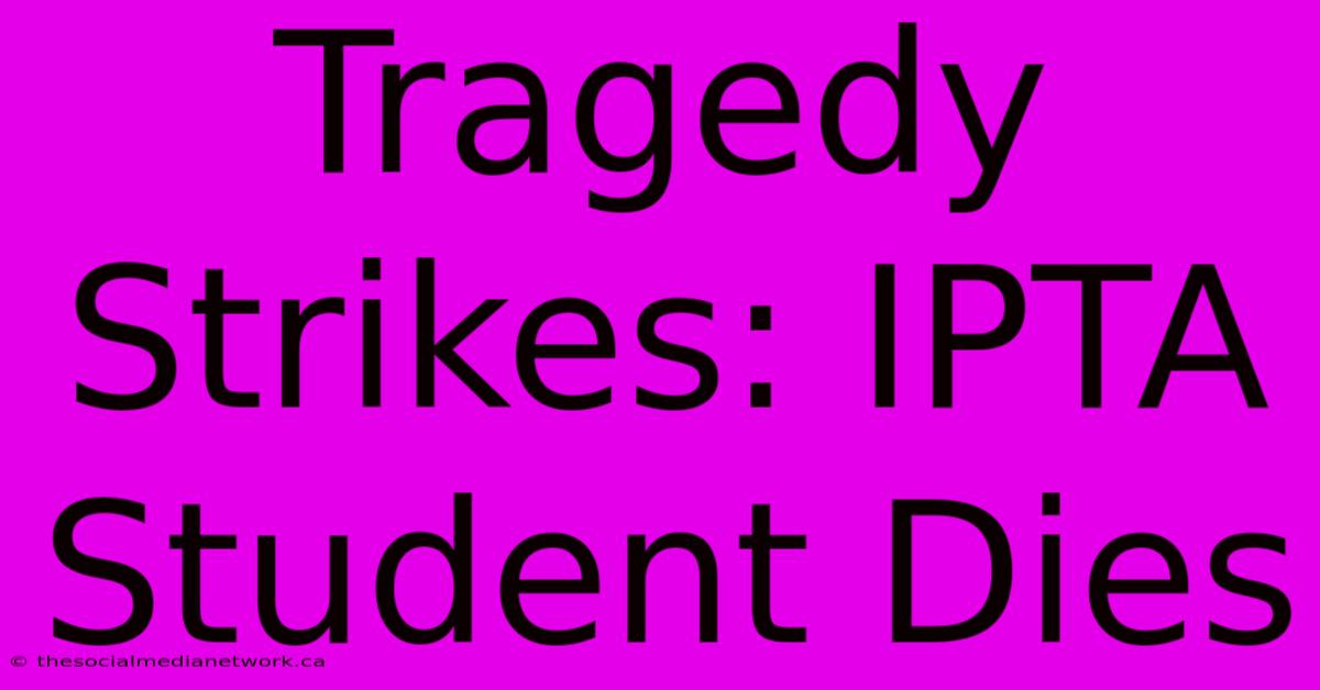 Tragedy Strikes: IPTA Student Dies